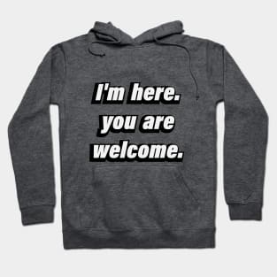 I'm here. you're welcome - fun quote Hoodie